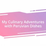 My Culinary Adventures with Peruvian Dishes