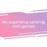 My experience savoring chef specials