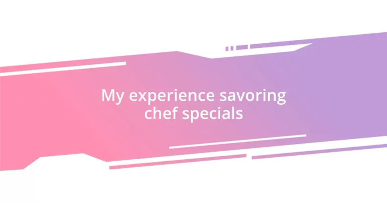 My experience savoring chef specials