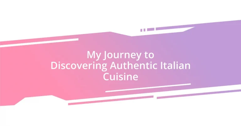 My Journey to Discovering Authentic Italian Cuisine