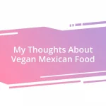 My Thoughts About Vegan Mexican Food