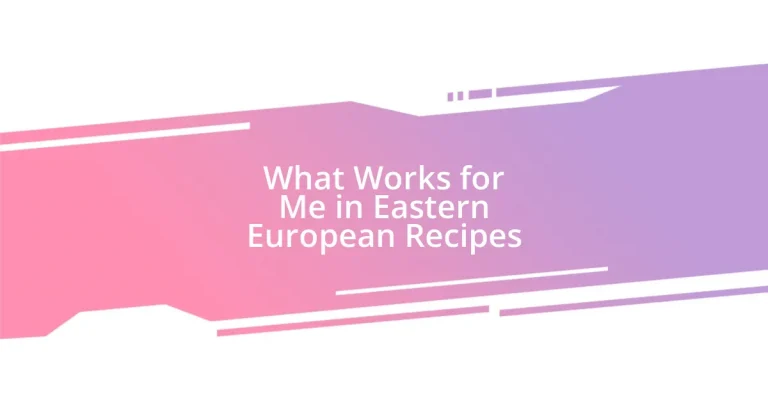 What Works for Me in Eastern European Recipes