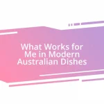 What Works for Me in Modern Australian Dishes