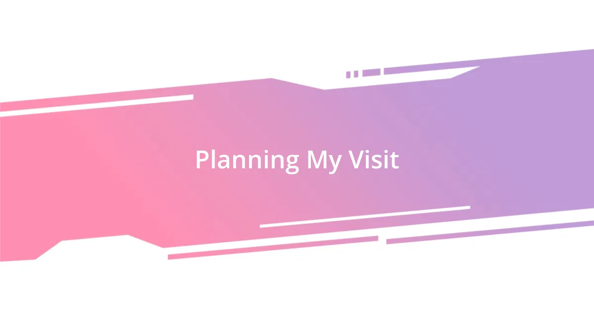 Planning My Visit