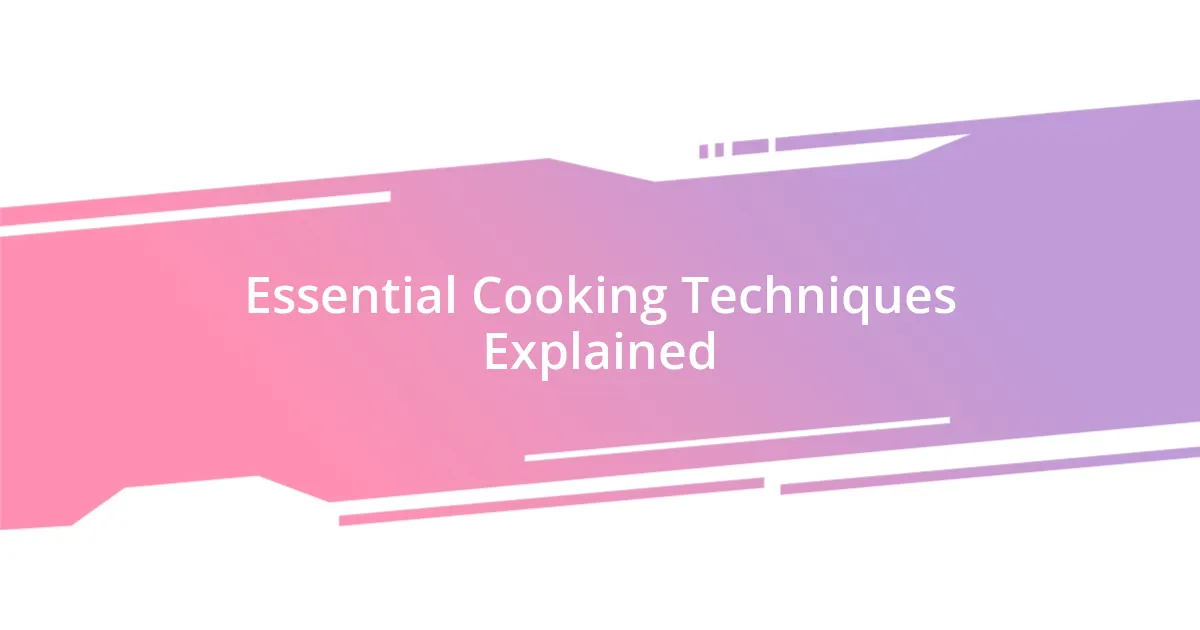 Essential Cooking Techniques Explained