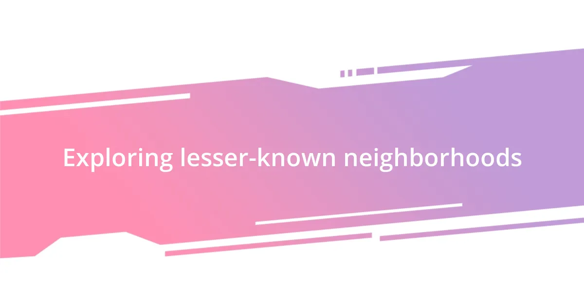 Exploring lesser-known neighborhoods