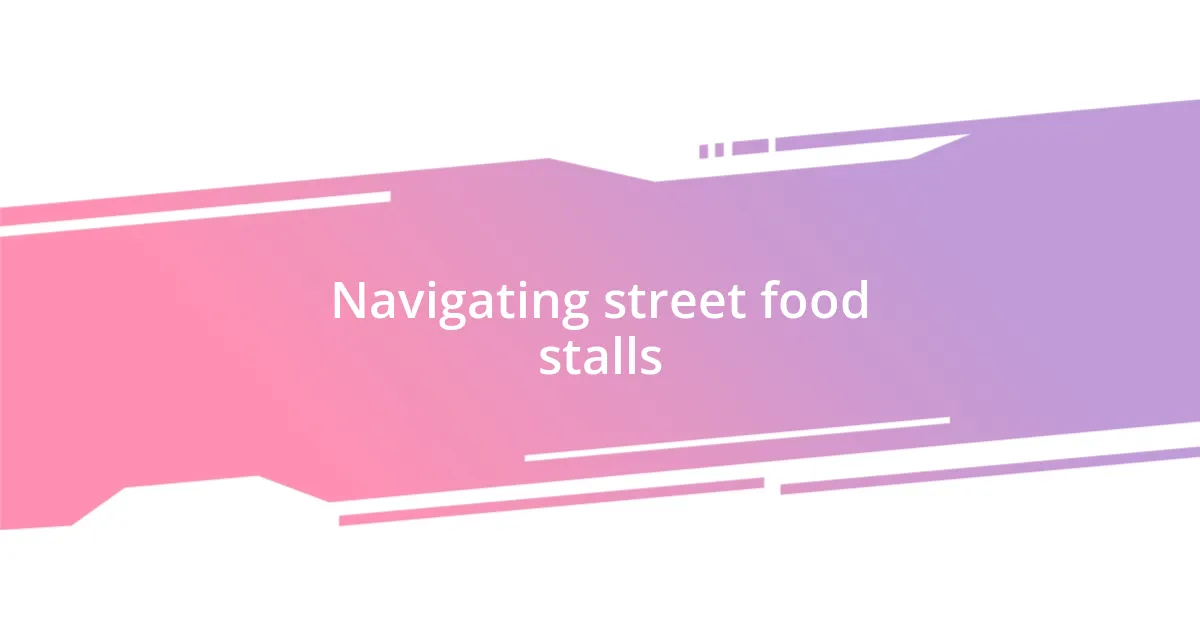 Navigating street food stalls