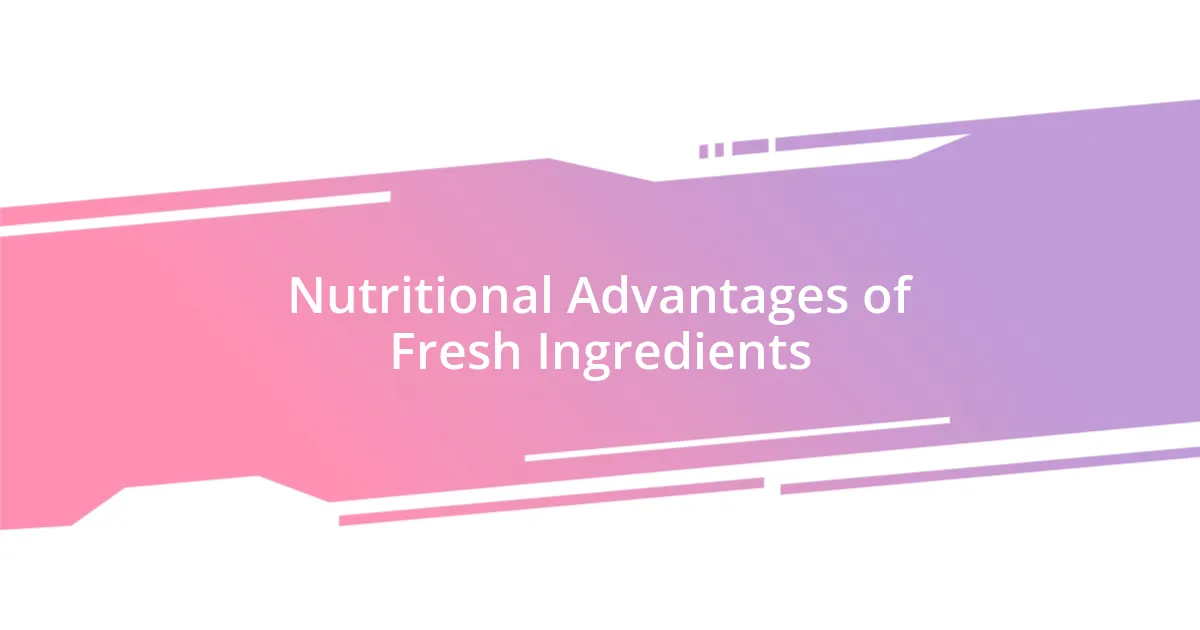 Nutritional Advantages of Fresh Ingredients