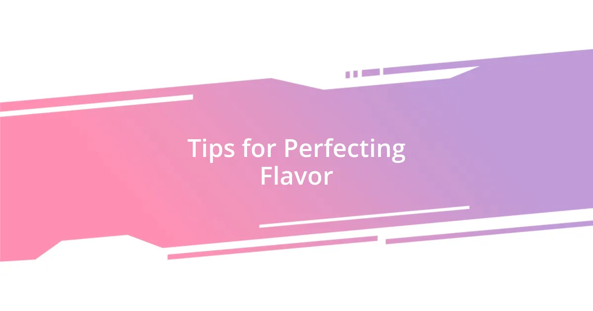 Tips for Perfecting Flavor